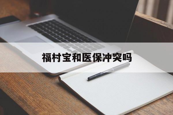 无为最新福村宝和医保冲突吗方法分析(最方便真实的无为福村宝报销比例有多少方法)