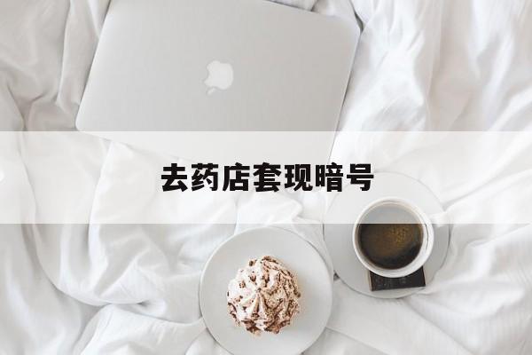 无为最新去药店套现暗号方法分析(最方便真实的无为去药店套现暗号是真的吗方法)