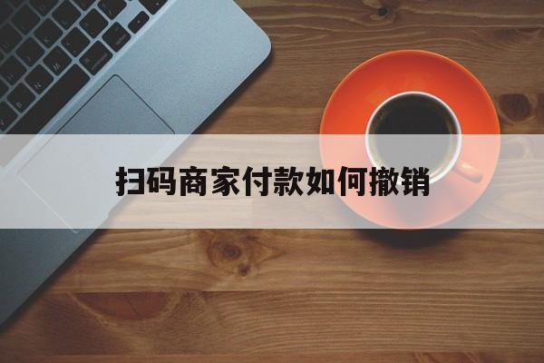 无为最新扫码商家付款如何撤销方法分析(最方便真实的无为扫了商家付款码怎么要求退款方法)